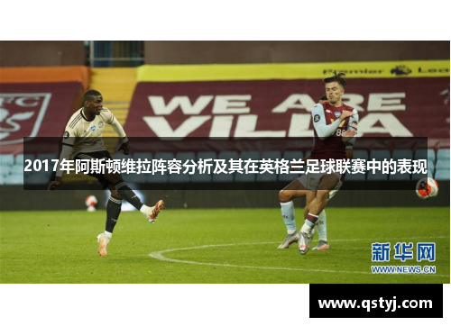 2017年阿斯顿维拉阵容分析及其在英格兰足球联赛中的表现 2017年阿斯顿维拉阵容分析及其在英格兰足球联赛中的表现